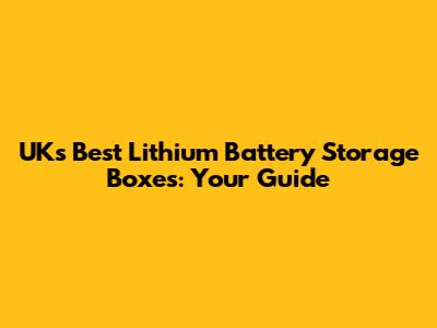 UK's Best Lithium Battery Storage Boxes: Your Guide